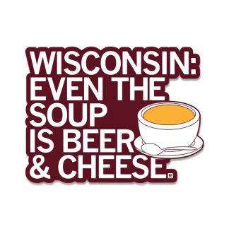 Wisconsin: Even The Soup Is Beer & Cheese. Die-Cut Sticker